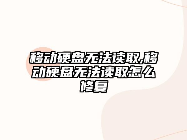 移動硬盤無法讀取,移動硬盤無法讀取怎么修復(fù)