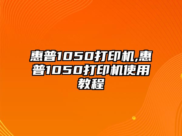 惠普1050打印機,惠普1050打印機使用教程