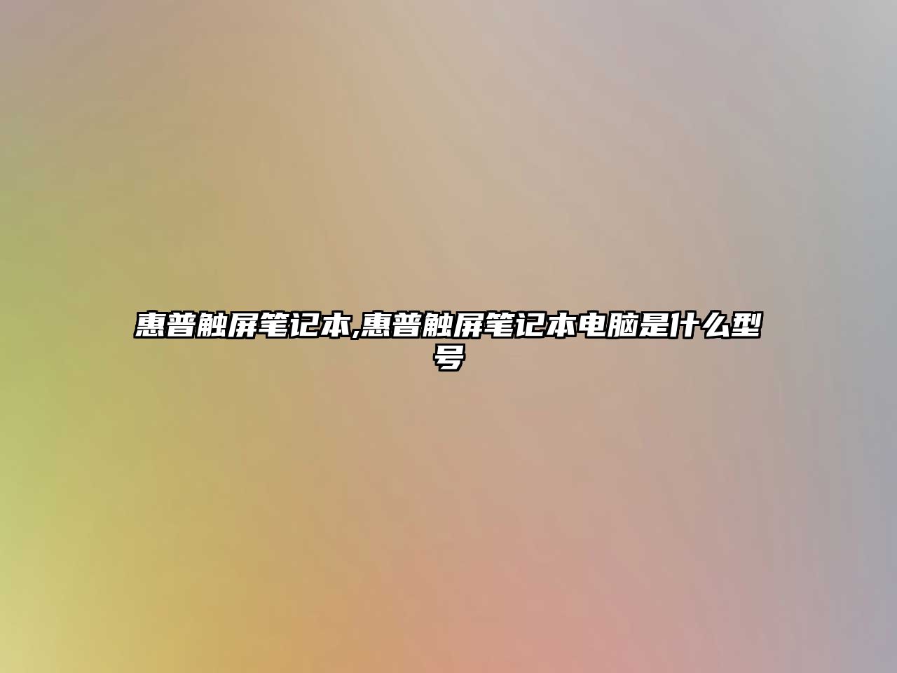 惠普觸屏筆記本,惠普觸屏筆記本電腦是什么型號