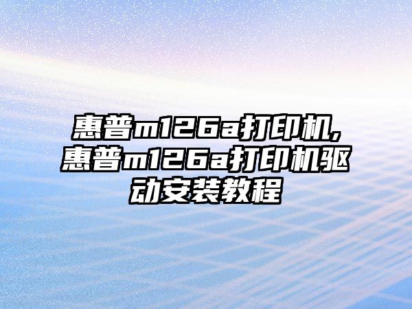 惠普m126a打印機,惠普m126a打印機驅動安裝教程