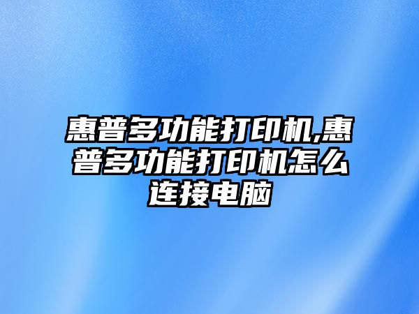 惠普多功能打印機(jī),惠普多功能打印機(jī)怎么連接電腦