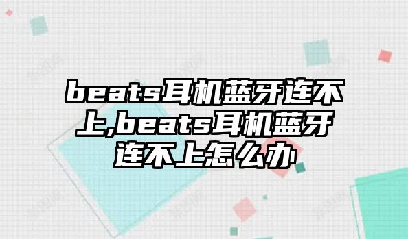 beats耳機藍(lán)牙連不上,beats耳機藍(lán)牙連不上怎么辦