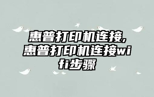 惠普打印機連接,惠普打印機連接wifi步驟