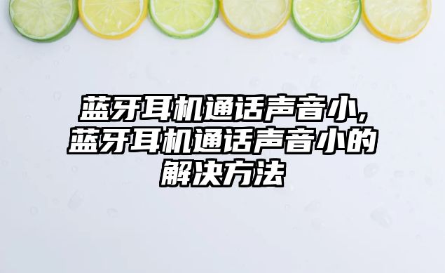 藍(lán)牙耳機通話聲音小,藍(lán)牙耳機通話聲音小的解決方法