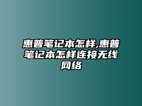 惠普筆記本怎樣,惠普筆記本怎樣連接無線網(wǎng)絡(luò)