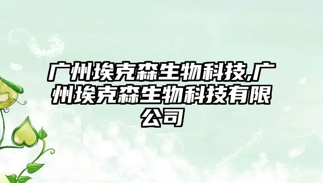 廣州?？松锟萍?廣州埃克森生物科技有限公司