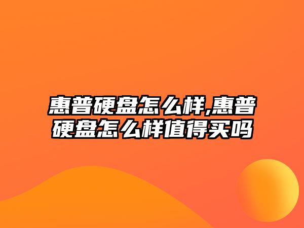 惠普硬盤怎么樣,惠普硬盤怎么樣值得買嗎