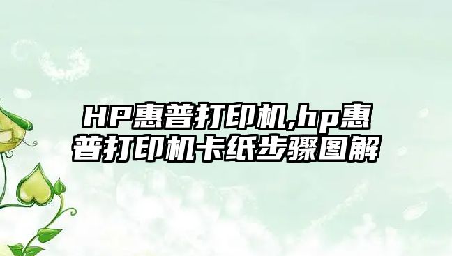 HP惠普打印機,hp惠普打印機卡紙步驟圖解