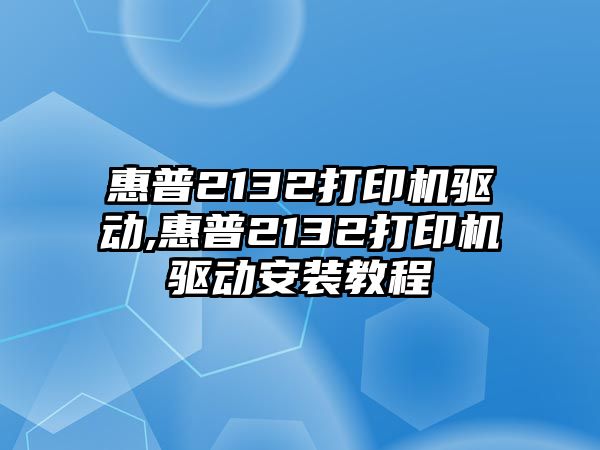 惠普2132打印機驅(qū)動,惠普2132打印機驅(qū)動安裝教程