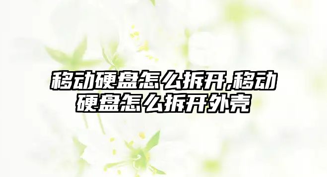 移動硬盤怎么拆開,移動硬盤怎么拆開外殼