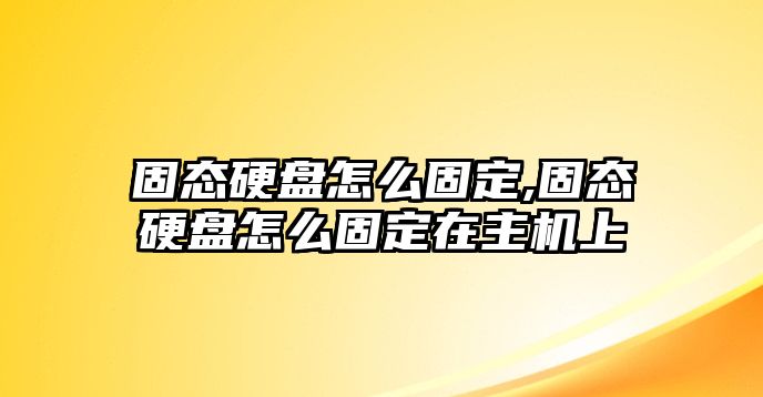 固態(tài)硬盤(pán)怎么固定,固態(tài)硬盤(pán)怎么固定在主機(jī)上