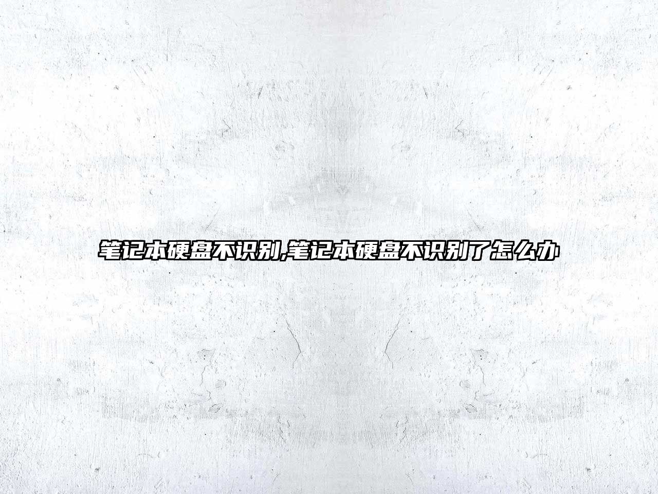 筆記本硬盤不識別,筆記本硬盤不識別了怎么辦