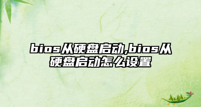 bios從硬盤啟動(dòng),bios從硬盤啟動(dòng)怎么設(shè)置