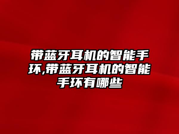 帶藍牙耳機的智能手環(huán),帶藍牙耳機的智能手環(huán)有哪些