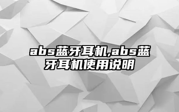 abs藍(lán)牙耳機,abs藍(lán)牙耳機使用說明