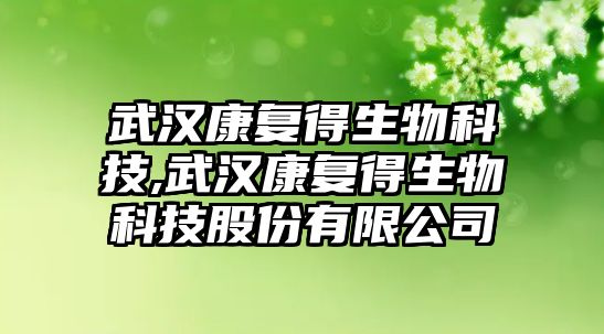 武漢康復(fù)得生物科技,武漢康復(fù)得生物科技股份有限公司