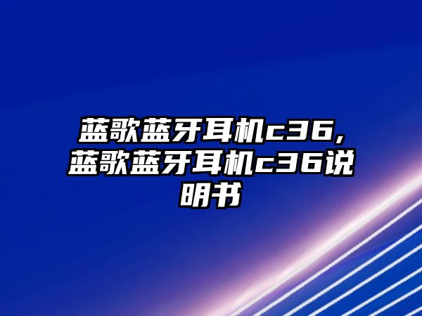 藍(lán)歌藍(lán)牙耳機(jī)c36,藍(lán)歌藍(lán)牙耳機(jī)c36說明書