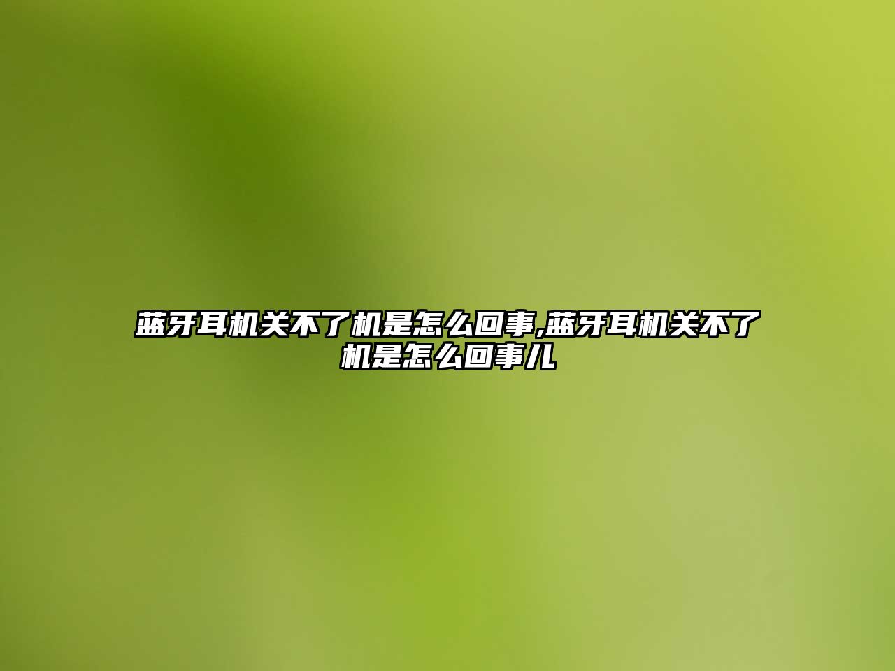 藍牙耳機關(guān)不了機是怎么回事,藍牙耳機關(guān)不了機是怎么回事兒