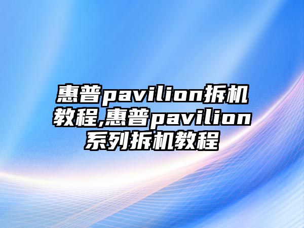 惠普pavilion拆機(jī)教程,惠普pavilion系列拆機(jī)教程