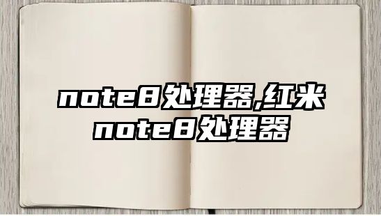 note8處理器,紅米note8處理器