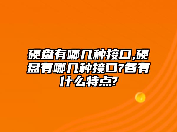 硬盤(pán)有哪幾種接口,硬盤(pán)有哪幾種接口?各有什么特點(diǎn)?