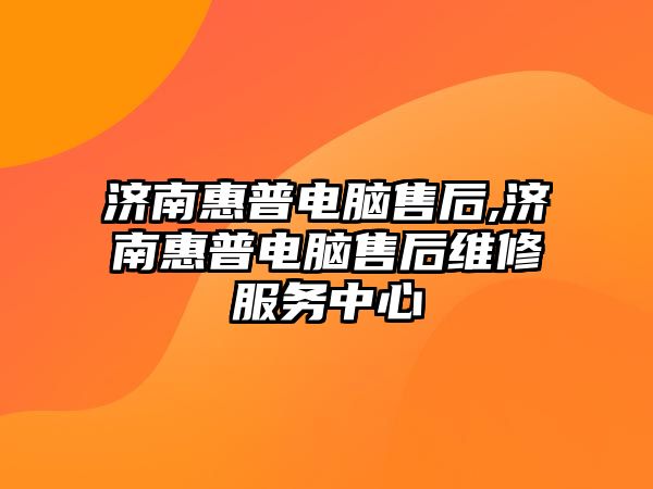 濟南惠普電腦售后,濟南惠普電腦售后維修服務(wù)中心