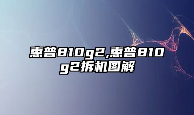 惠普810g2,惠普810g2拆機(jī)圖解