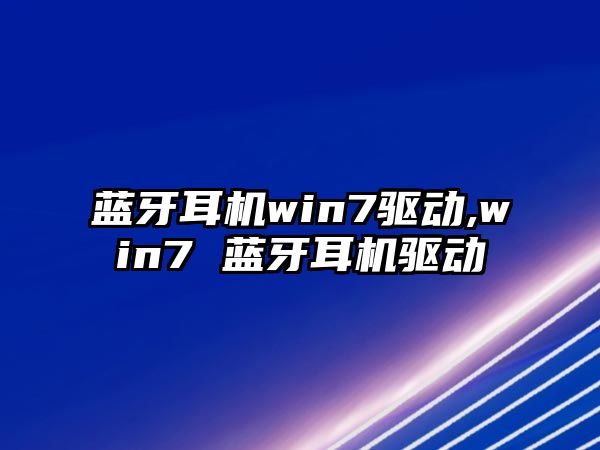 藍(lán)牙耳機(jī)win7驅(qū)動(dòng),win7 藍(lán)牙耳機(jī)驅(qū)動(dòng)